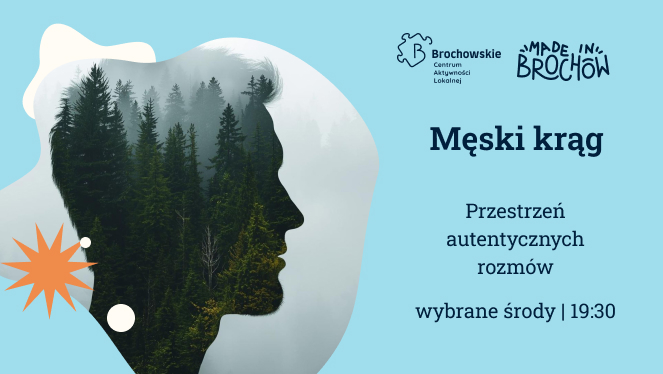 Plakat informacyjny wydarzenia »Męski krąg«. Na jasnoniebieskim tle widoczna sylwetka profilu głowy wypełniona obrazem lasu iglastego. Po prawej stronie tekst: »Męski krąg – przestrzeń autentycznych rozmów, wybrane środy | 19:30«. U góry logotypy: »Brochowskie Centrum Aktywności Lokalnej« oraz »Made in Brochów«.