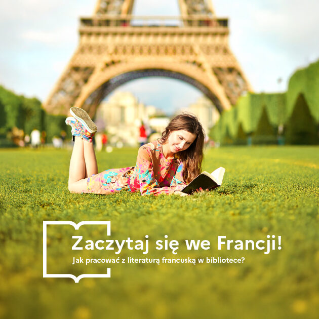 Osoba leży na trawie z książką w dłoniach, na tle wieży przypominającej Wieżę Eiffla. Na dole grafiki widnieje napis: ‘Zaczytaj się we Francji! Jak pracować z literaturą francuską w bibliotece?’.