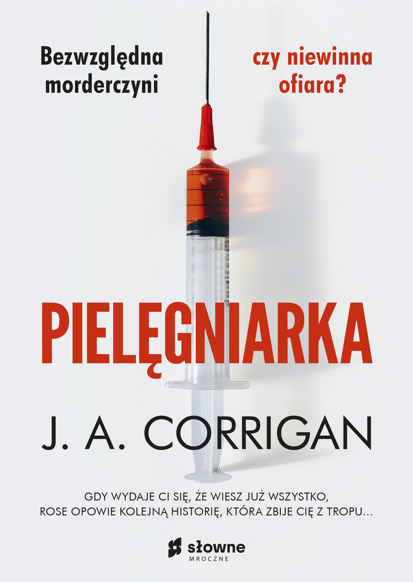Okładka książki „Pielęgniarka” J. A. Corrigan. Na jasnym tle widoczna duża strzykawka wypełniona czerwonym płynem, ustawiona pionowo na środku. Nad nią znajduje się tekst „Bezwzględna morderczyni czy niewinna ofiara?”, a poniżej duży czerwony tytuł książki oraz nazwisko autora. Na dole widoczny jest krótki opis fabuły i logo wydawnictwa Słowne Mroczne.